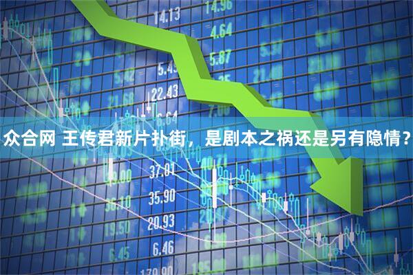 众合网 王传君新片扑街，是剧本之祸还是另有隐情？